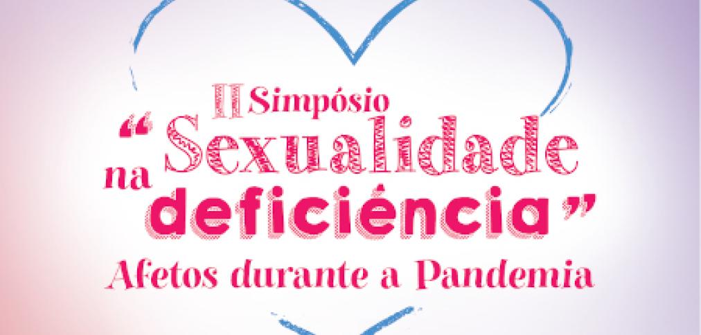 "A SEXUALIDADE NA DEFICIÊNCIA - AFETOS DURANTE A PANDEMIA" "A SEXUALIDADE NA DEFICIÊNCIA - AFETOS DURANTE A PANDEMIA"